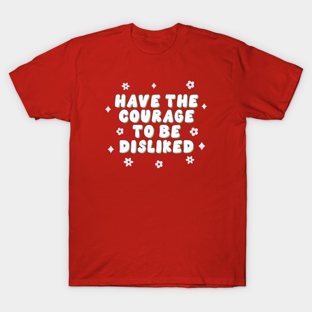 Have the courage to be disliked T-Shirt by Artery Designs Co.